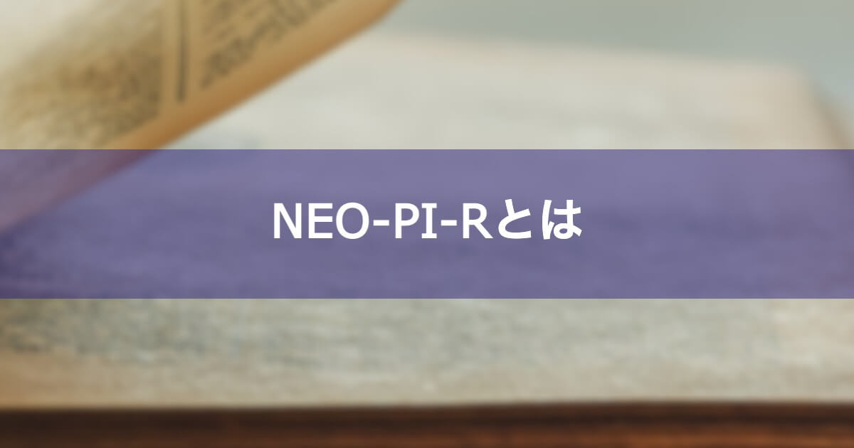NEO-PI-Rとは？ビッグファイブ理論に基づいたパーソナリティ検査の特徴